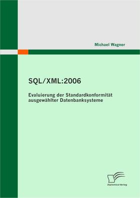 Wagner |  SQL/XML:2006 - Evaluierung der Standardkonformität ausgewählter Datenbanksysteme | eBook | Sack Fachmedien
