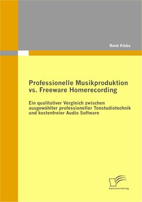 Professionelle Musikproduktion vs. Freeware Homerecording: Ein qualitativer Vergleich zwischen ausgewählter professioneller Tonstudiotechnik und kostenfreier Audio Software | E-Book | sack.de
