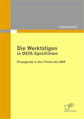 Brummel, Sabine |  Die Werktätigen in DEFA-Spielfilmen: Propaganda in den Filmen der DDR | eBook | Sack Fachmedien