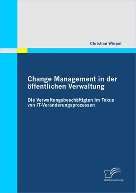 Wörpel, Christian |  Change Management in der öffentlichen Verwaltung: Die Verwaltungsbeschäftigten im Fokus von IT-Veränderungsprozessen | eBook | Sack Fachmedien