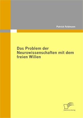 Feldmann, Patrick |  Das Problem der Neurowissenschaften mit dem freien Willen | eBook | Sack Fachmedien