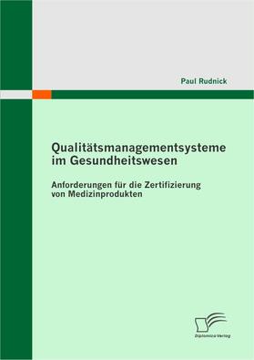 Rudnick, Paul |  Qualitätsmanagementsysteme im Gesundheitswesen: Anforderungen für die Zertifizierung von Medizinprodukten | eBook | Sack Fachmedien