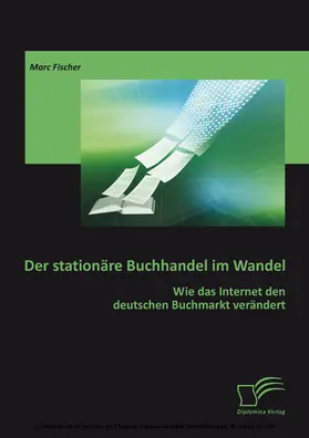 Fischer |  Der stationäre Buchhandel im Wandel: Wie das Internet den deutschen Buchmarkt verändert | eBook | Sack Fachmedien