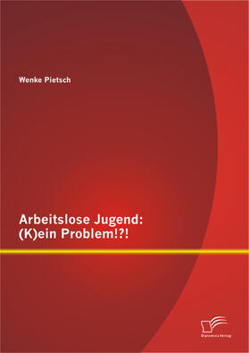 Pietsch, Wenke |  Arbeitslose Jugend: (K)ein Problem!?! | eBook | Sack Fachmedien