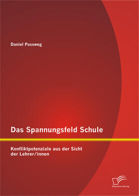 Das Spannungsfeld Schule: Konfliktpotenziale aus der Sicht der Lehrer/innen | E-Book | sack.de