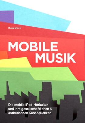 Ulrich, Danja |  Mobile Musik: Die mobile iPod-Hörkultur und ihre gesellschaftlichen und ästhetischen Konsequenzen | eBook | Sack Fachmedien