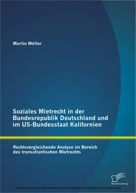 Möller |  Soziales Mietrecht in der Bundesrepublik Deutschland und im US-Bundesstaat Kalifornien: Rechtsvergleichende Analyse im Bereich des transatlantischen Mietrechts | eBook | Sack Fachmedien