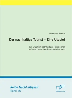 Bleifuß |  Der nachhaltige Tourist - Eine Utopie? Zur Situation nachhaltiger Reiseformen auf dem deutschen Pauschalreisemarkt | eBook | Sack Fachmedien