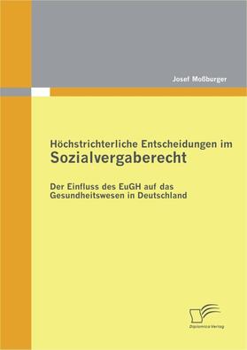 Moßburger | Höchstrichterliche Entscheidungen im Sozialvergaberecht: Der Einfluss des EuGH auf das Gesundheitswesen in Deutschland | E-Book | sack.de