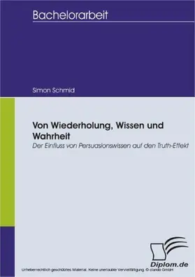 Schmid |  Von Wiederholung, Wissen und Wahrheit: Der Einfluss von Persuasionswissen auf den Truth-Effekt | eBook | Sack Fachmedien