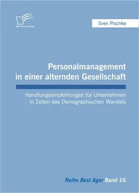 Pischke |  Personalmanagement in einer alternden Gesellschaft: Handlungsempfehlungen für Unternehmen in Zeiten des Demographischen Wandels | eBook | Sack Fachmedien