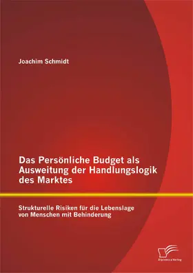 Schmidt |  Das Persönliche Budget als Ausweitung der Handlungslogik des Marktes: Strukturelle Risiken für die Lebenslage von Menschen mit Behinderung | eBook | Sack Fachmedien