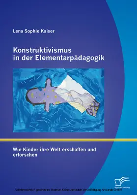 Kaiser |  Konstruktivismus in der Elementarpädagogik: Wie Kinder ihre Welt erschaffen und erforschen | eBook | Sack Fachmedien
