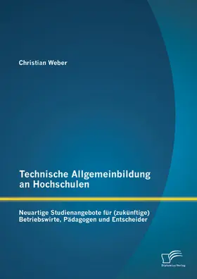 Weber |  Technische Allgemeinbildung an Hochschulen: Neuartige Studienangebote für (zukünftige) Betriebswirte, Pädagogen und Entscheider | eBook | Sack Fachmedien