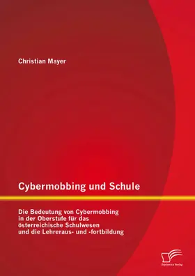 Mayer |  Cybermobbing und Schule: Die Bedeutung von Cybermobbing in der Oberstufe für das österreichische Schulwesen und die Lehreraus- und -fortbildung | eBook | Sack Fachmedien