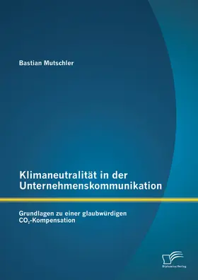 Mutschler |  Klimaneutralität in der Unternehmenskommunikation: Grundlagen zu einer glaubwürdigen CO2-Kompensation | eBook | Sack Fachmedien