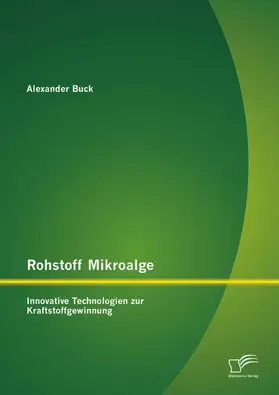 Buck |  Rohstoff Mikroalge: Innovative Technologien zur Kraftstoffgewinnung | eBook | Sack Fachmedien