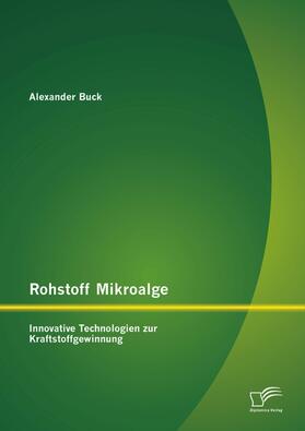 Buck | Rohstoff Mikroalge: Innovative Technologien zur Kraftstoffgewinnung | E-Book | sack.de