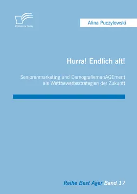 Puczylowski |  Hurra! Endlich alt! Seniorenmarketing und DemografiemanAGEment als Wettbewerbsstrategien der Zukunft | eBook | Sack Fachmedien