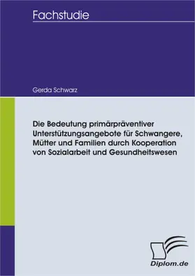 Schwarz |  Die Bedeutung primärpräventiver Unterstützungsangebote für Schwangere, Mütter und Familien durch Kooperation von Sozialarbeit und Gesundheitswesen | eBook | Sack Fachmedien