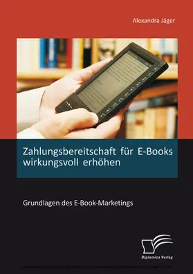 Jäger |  Zahlungsbereitschaft für E-Books wirkungsvoll erhöhen: Grundlagen des E-Book-Marketings | eBook | Sack Fachmedien