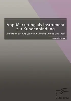 Krieg |  App-Marketing als Instrument zur Kundenbindung: Erklärt an der App "Leerlauf" für das iPhone und iPad | eBook | Sack Fachmedien