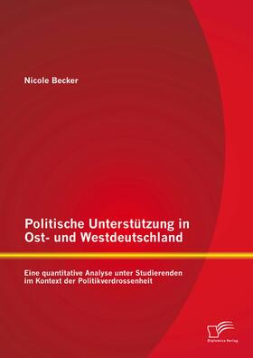 Becker | Politische Unterstützung in Ost- und Westdeutschland: Eine quantitative Analyse unter Studierenden im Kontext der Politikverdrossenheit | E-Book | sack.de