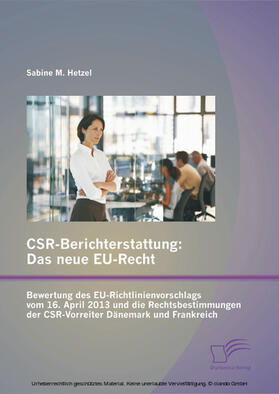 Hetzel | CSR-Berichterstattung - Das neue EU-Recht: Bewertung des EU-Richtlinienvorschlags vom 16. April 2013 und die Rechtsbestimmungen der CSR-Vorreiter Dänemark und Frankreich | E-Book | sack.de