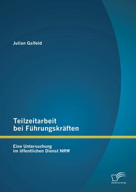 Galfeld | Teilzeitarbeit bei Führungskräften: Eine Untersuchung im öffentlichen Dienst NRW | E-Book | sack.de