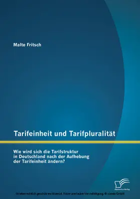 Fritsch |  Tarifeinheit und Tarifpluralität: Wie wird sich die Tarifstruktur in Deutschland  nach der Aufhebung der Tarifeinheit ändern? | eBook | Sack Fachmedien