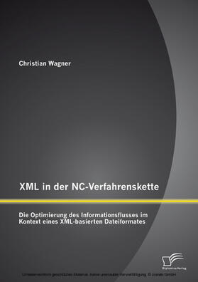 Wagner | XML in der NC-Verfahrenskette: Die Optimierung des Informationsflusses im Kontext eines XML-basierten Dateiformates | E-Book | sack.de