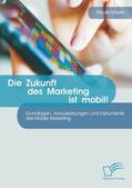 Meyer |  Die Zukunft des Marketing ist mobil! Grundlagen, Voraussetzungen und Instrumente des Mobile Marketing | eBook | Sack Fachmedien