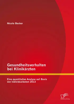 Becker | Gesundheitsverhalten bei Klinikärzten: Eine quantitative Analyse auf Basis von Individualdaten 2013 | E-Book | sack.de