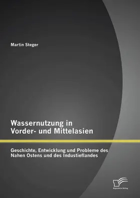 Steger |  Wassernutzung in Vorder- und Mittelasien: Geschichte, Entwicklung und Probleme des Nahen Ostens und des Industieflandes | eBook | Sack Fachmedien