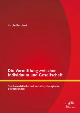 Borchert |  Die Vermittlung zwischen Individuum und Gesellschaft: Psychoanalytische und sozialpsychologische Betrachtungen | eBook | Sack Fachmedien