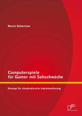 Babarinow | Computerspiele für Gamer mit Sehschwäche: Konzept für standardisierte Implementierung | E-Book | sack.de