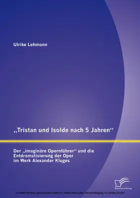 Lehmann |  "Tristan und Isolde nach 5 Jahren": Der "imaginäre Opernführer" und die Entdramatisierung der Oper im Werk Alexander Kluges | eBook | Sack Fachmedien