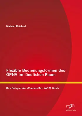 Reichert |  Flexible Bedienungsformen des ÖPNV im ländlichen Raum: Das Beispiel AnrufSammelTaxi (AST) Jülich | eBook | Sack Fachmedien