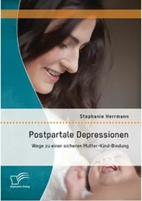 Herrmann |  Postpartale Depressionen: Wege zu einer sicheren Mutter-Kind-Bindung | eBook | Sack Fachmedien
