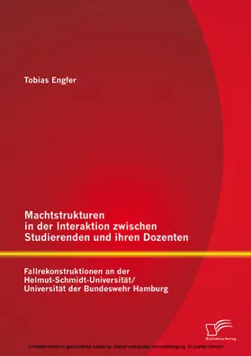 Engfer |  Machtstrukturen in der Interaktion zwischen Studierenden und ihren Dozenten: Fallrekonstruktionen an der Helmut-Schmidt-Universität/ Universität der Bundeswehr Hamburg | eBook | Sack Fachmedien