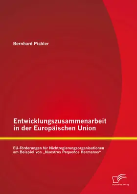 Pichler |  Entwicklungszusammenarbeit in der Europäischen Union: EU-Förderungen für Nichtregierungsorganisationen am Beispiel von "Nuestros Pequeños Hermanos" | eBook | Sack Fachmedien