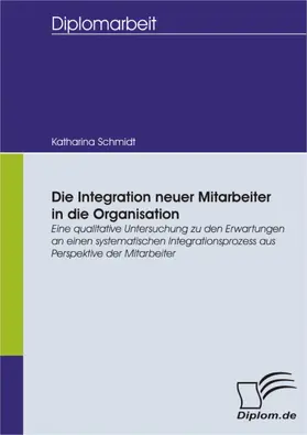 Schmidt |  Die Integration neuer Mitarbeiter in die Organisation: Eine qualitative Untersuchung zu den Erwartungen an einen systematischen Integrationsprozess aus Perspektive der Mitarbeiter | eBook | Sack Fachmedien