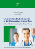 Klafl / Beck |  Menschen und Arbeitsaspekte in der Organisation Krankenhaus: Fokus Arbeitsmotivation, Coaching, Führung | eBook | Sack Fachmedien