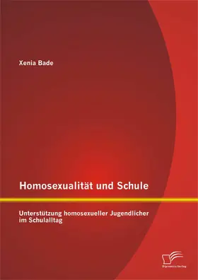Bade |  Homosexualität und Schule: Unterstützung homosexueller Jugendlicher im Schulalltag | eBook | Sack Fachmedien