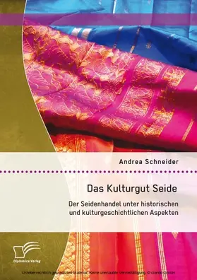Schneider |  Das Kulturgut Seide: Der Seidenhandel unter historischen und kulturgeschichtlichen Aspekten | eBook | Sack Fachmedien
