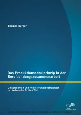 Berger |  Das Produktionsschulprinzip in der Berufsbildungszusammenarbeit: Umsetzbarkeit und Realisierungsbedingungen in Ländern der Dritten Welt | eBook | Sack Fachmedien