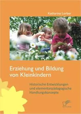 Lorber |  Erziehung und Bildung von Kleinkindern: Historische Entwicklungen und elementarpädagogische Handlungskonzepte | Buch |  Sack Fachmedien