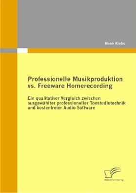 Klebs | Professionelle Musikproduktion vs. Freeware Homerecording: Ein qualitativer Vergleich zwischen ausgewählter professioneller Tonstudiotechnik und kostenfreier Audio Software | Buch | 978-3-8428-5509-0 | sack.de
