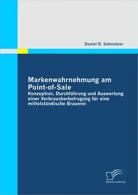 Schmutzer | Markenwahrnehmung am Point-of-Sale: Konzeption, Durchführung und Auswertung einer Verbraucherbefragung für eine mittelständische Brauerei | Buch | 978-3-8428-5709-4 | www.sack.de