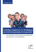 Thiel |  Freiwilliges Engagement als Bewältigung von Entwicklungsaufgaben im Jugendalter: Eine explorative Untersuchung zu konzeptionellen Konsequenzen in der Jugendarbeit | Buch |  Sack Fachmedien